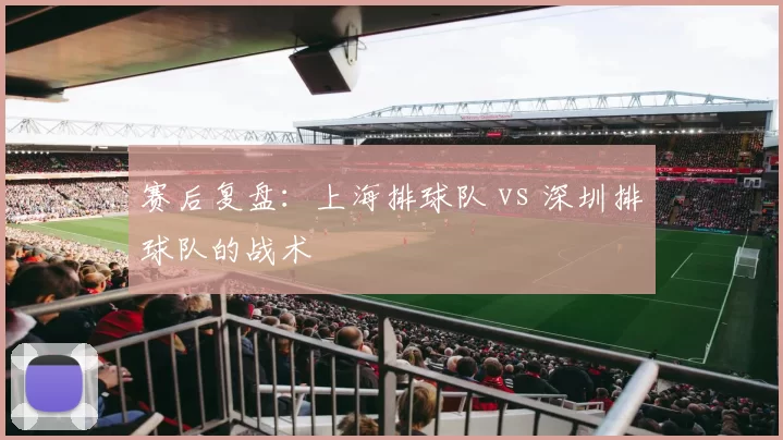 赛后复盘：上海排球队 vs 深圳排球队的战术