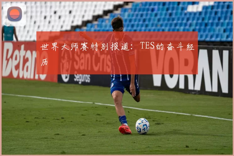 世界大师赛特别报道：TES的奋斗经历
